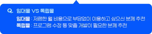 Q. 임대몰 VS 독립몰 - 임대몰 : 저렴한 월 비용으로 부담없이 이용하고 싶으신 분께 추천, 독립몰 : 프로그램 수정 등 맞춤 개발이 필요한 분께 추천