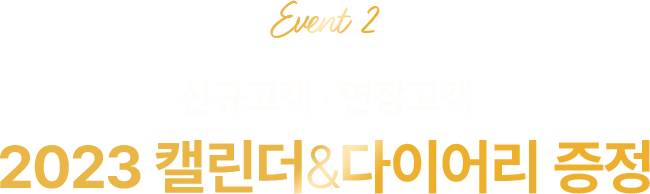 event2. 신규고객&연장고객 2023 캘린더 & 다이어리 증정